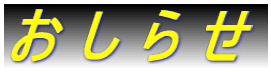 お し ら せ 