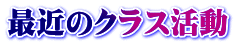 最近のクラス活動